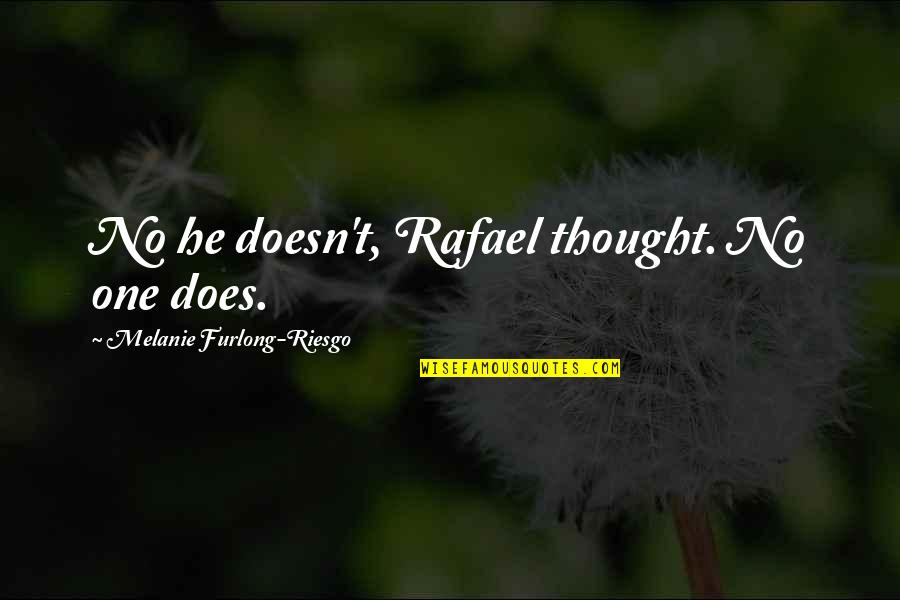 Lahey's Quotes By Melanie Furlong-Riesgo: No he doesn't, Rafael thought. No one does.