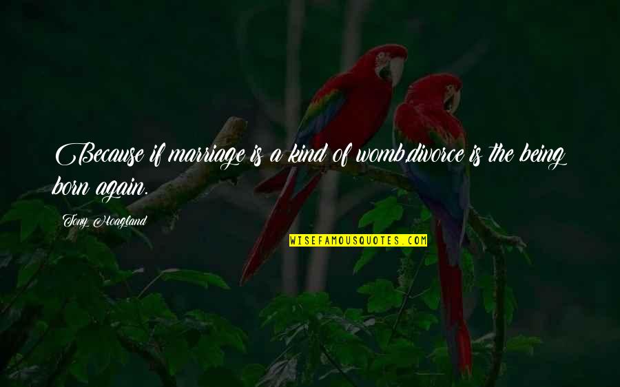 Lahiff Canton Quotes By Tony Hoagland: Because if marriage is a kind of womb,divorce