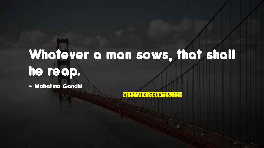 Lahire Quotes By Mahatma Gandhi: Whatever a man sows, that shall he reap.