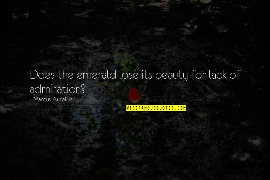 Lahire Quotes By Marcus Aurelius: Does the emerald lose its beauty for lack