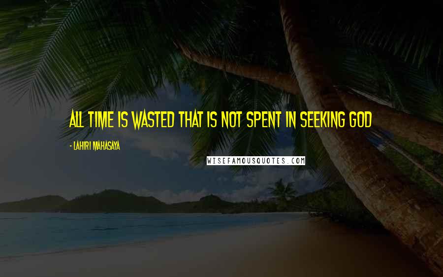 Lahiri Mahasaya quotes: All time is wasted that is not spent in seeking God