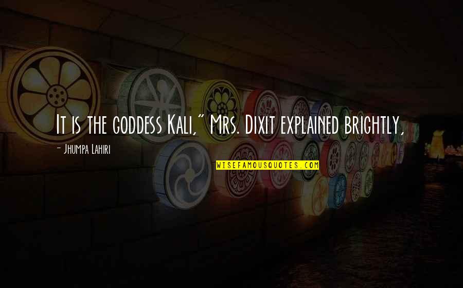 Lahiri Quotes By Jhumpa Lahiri: It is the goddess Kali," Mrs. Dixit explained