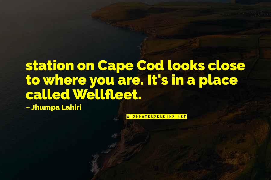 Lahiri Quotes By Jhumpa Lahiri: station on Cape Cod looks close to where