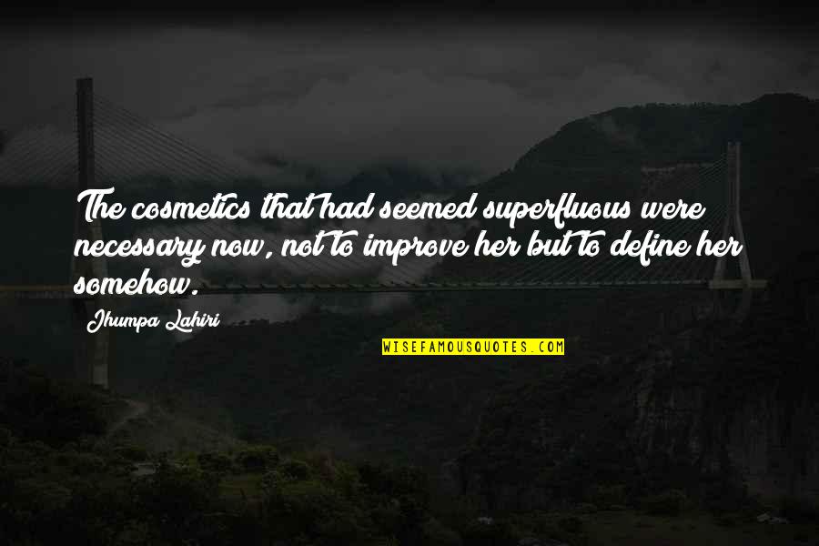 Lahiri Quotes By Jhumpa Lahiri: The cosmetics that had seemed superfluous were necessary