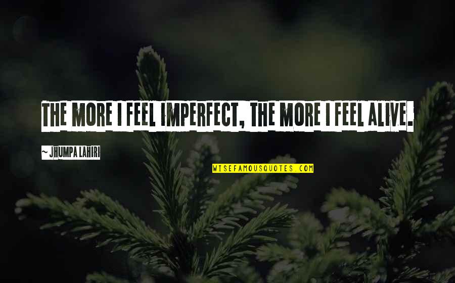 Lahiri Quotes By Jhumpa Lahiri: The more I feel imperfect, the more I