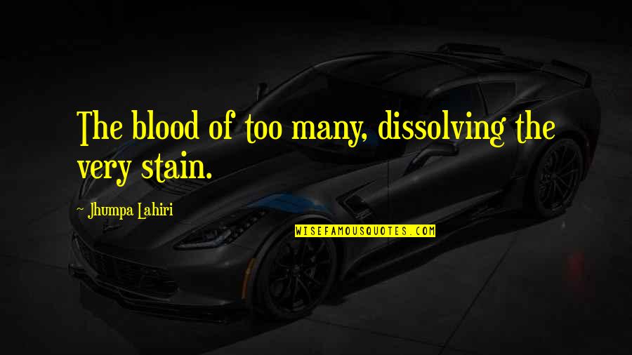 Lahiri Quotes By Jhumpa Lahiri: The blood of too many, dissolving the very