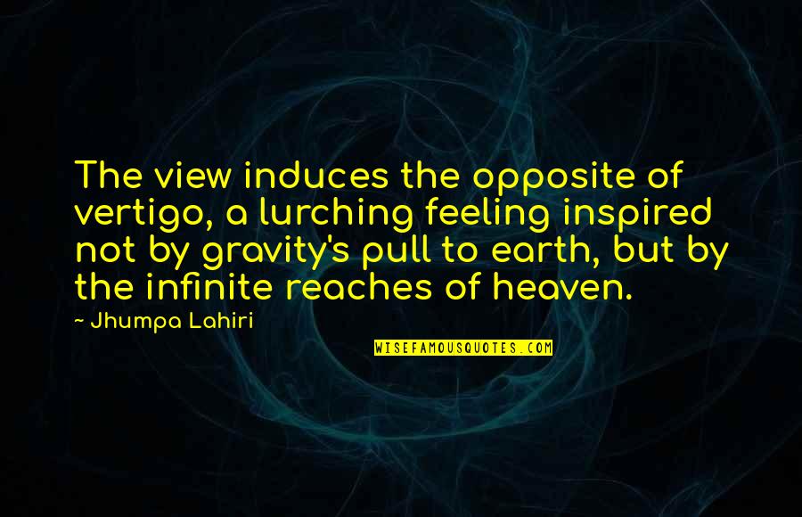 Lahiri Quotes By Jhumpa Lahiri: The view induces the opposite of vertigo, a