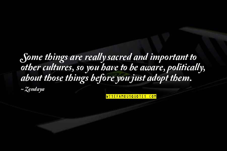 Lahirnya Agama Quotes By Zendaya: Some things are really sacred and important to Lahirnya Agama Quotes By Zendaya: Some things are really sacred and important to