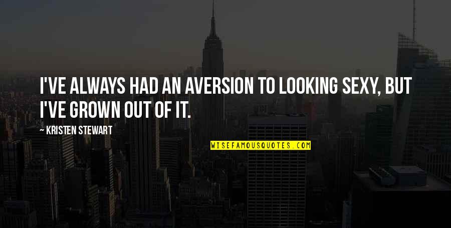 Lahiru Perera Quotes By Kristen Stewart: I've always had an aversion to looking sexy, Lahiru Perera Quotes By Kristen Stewart: I've always had an aversion to looking sexy,