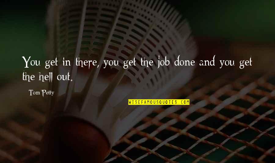 Lahjaveroasteikko Quotes By Tom Petty: You get in there, you get the job