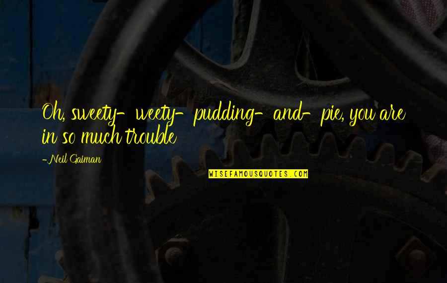 Lahm Quotes By Neil Gaiman: Oh, sweety-weety-pudding-and-pie, you are in so much trouble