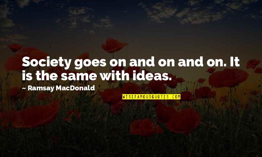 Lahme Bi Quotes By Ramsay MacDonald: Society goes on and on and on. It Lahme Bi Quotes By Ramsay MacDonald: Society goes on and on and on. It