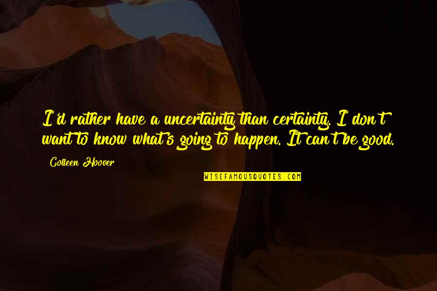 Lahmer Esel Quotes By Colleen Hoover: I'd rather have a uncertainty than certainty. I