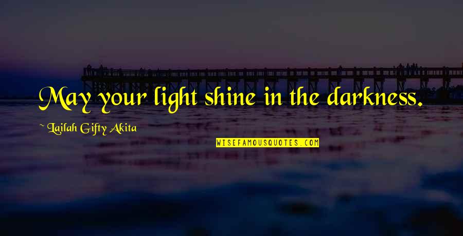 Lahna Turner Quotes By Lailah Gifty Akita: May your light shine in the darkness.