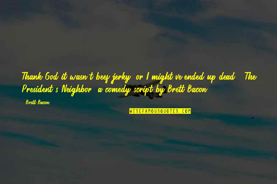 Lahnstein Weather Quotes By Brett Bacon: Thank God it wasn't beef jerky, or I Lahnstein Weather Quotes By Brett Bacon: Thank God it wasn't beef jerky, or I
