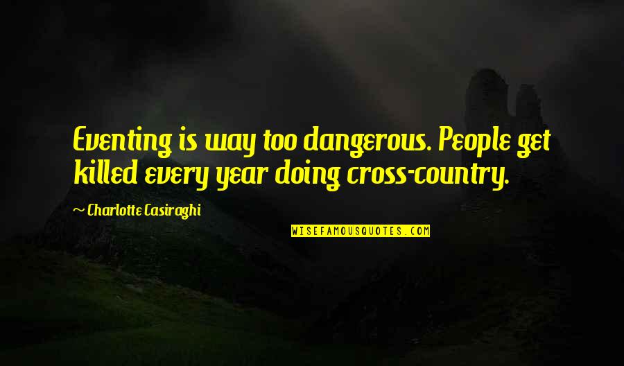 Lahnstein Weather Quotes By Charlotte Casiraghi: Eventing is way too dangerous. People get killed Lahnstein Weather Quotes By Charlotte Casiraghi: Eventing is way too dangerous. People get killed