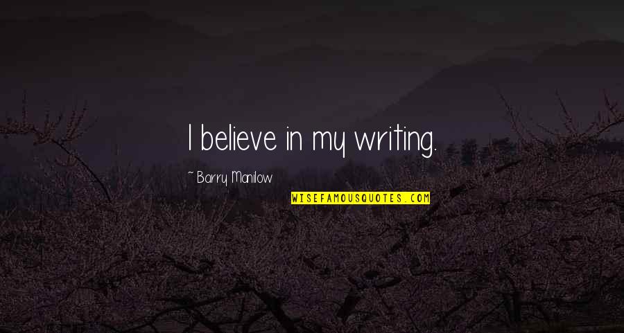 Lahood Construction Quotes By Barry Manilow: I believe in my writing.