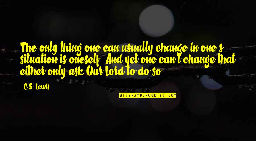 Lahoriya Quotes By C.S. Lewis: The only thing one can usually change in Lahoriya Quotes By C.S. Lewis: The only thing one can usually change in