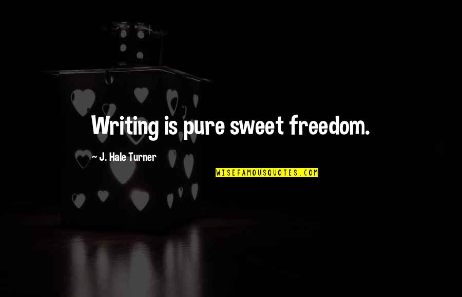 Lahoucine Lbaz Quotes By J. Hale Turner: Writing is pure sweet freedom.