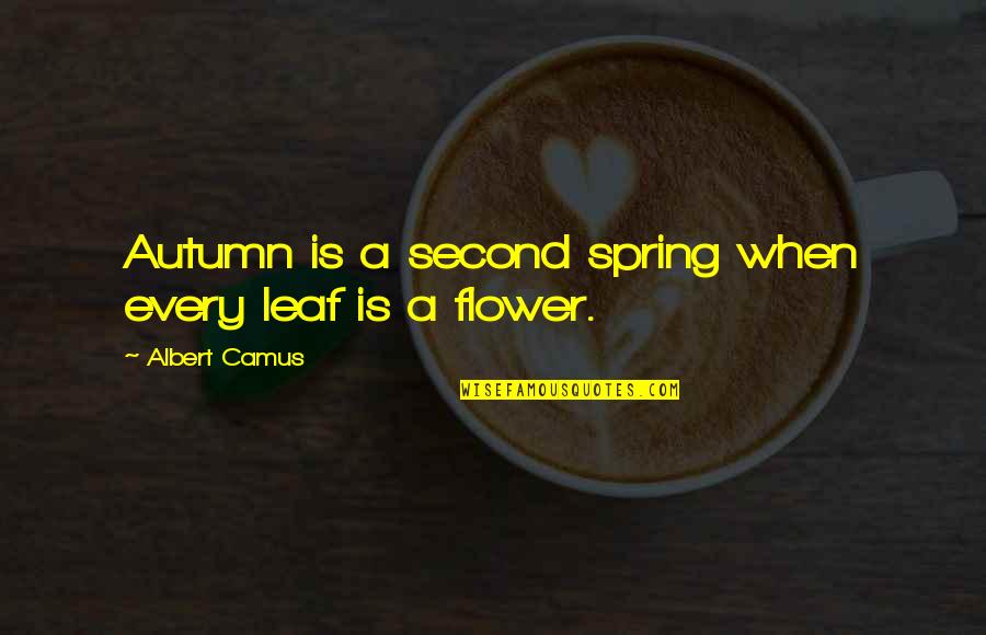Lahr Quotes By Albert Camus: Autumn is a second spring when every leaf Lahr Quotes By Albert Camus: Autumn is a second spring when every leaf