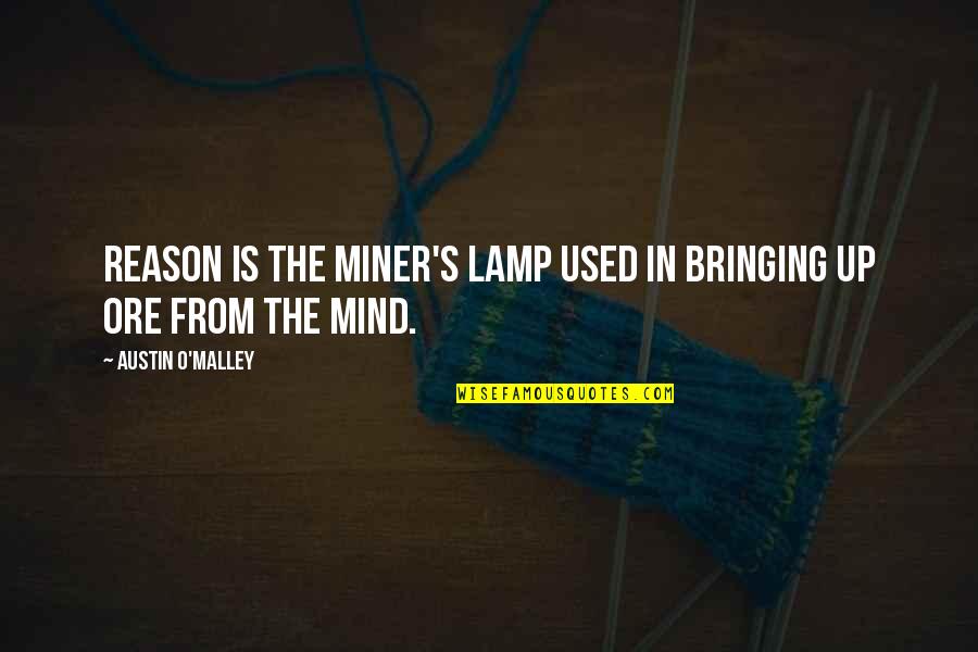 Lahr Quotes By Austin O'Malley: Reason is the miner's lamp used in bringing Lahr Quotes By Austin O'Malley: Reason is the miner's lamp used in bringing