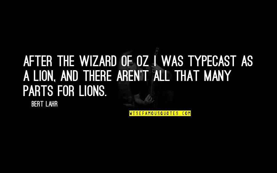 Lahr Quotes By Bert Lahr: After The Wizard Of Oz I was typecast