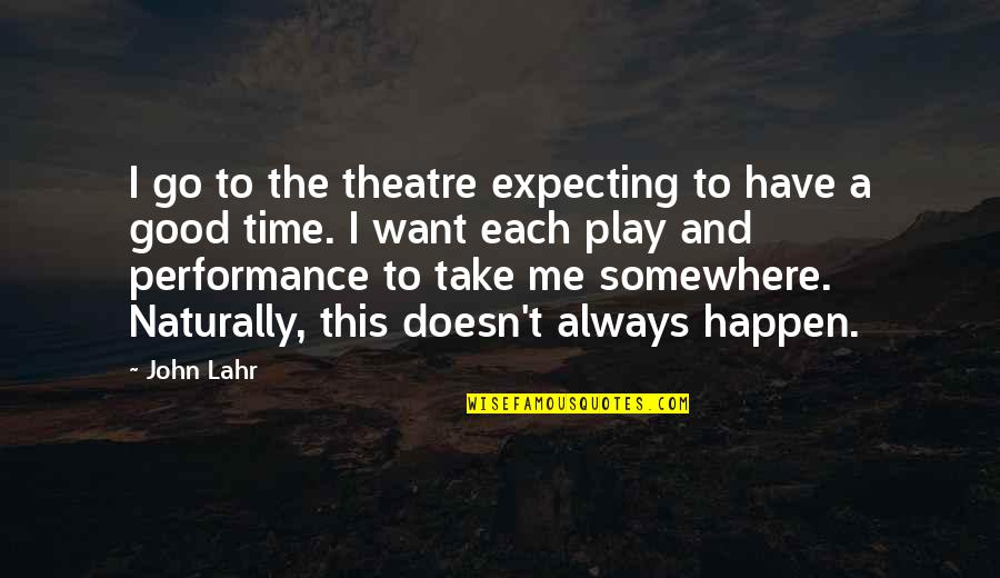 Lahr Quotes By John Lahr: I go to the theatre expecting to have