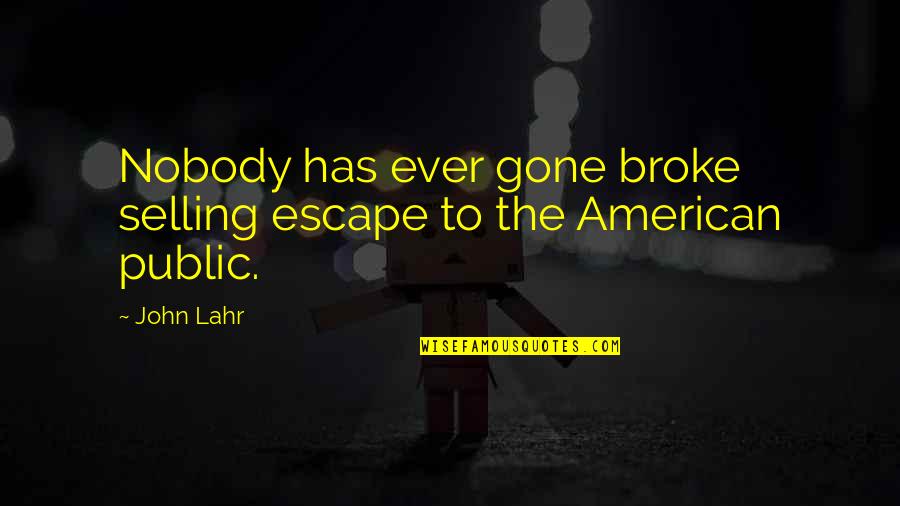 Lahr Quotes By John Lahr: Nobody has ever gone broke selling escape to