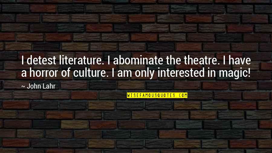 Lahr Quotes By John Lahr: I detest literature. I abominate the theatre. I Lahr Quotes By John Lahr: I detest literature. I abominate the theatre. I