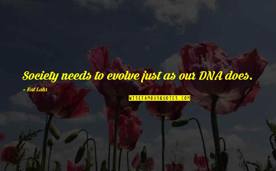 Lahr Quotes By Kat Lahr: Society needs to evolve just as our DNA