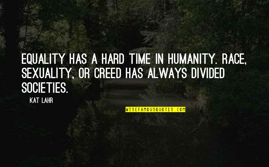 Lahr Quotes By Kat Lahr: Equality has a hard time in humanity. Race, Lahr Quotes By Kat Lahr: Equality has a hard time in humanity. Race,