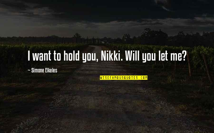 Lahtinen Malisa Quotes By Simone Elkeles: I want to hold you, Nikki. Will you