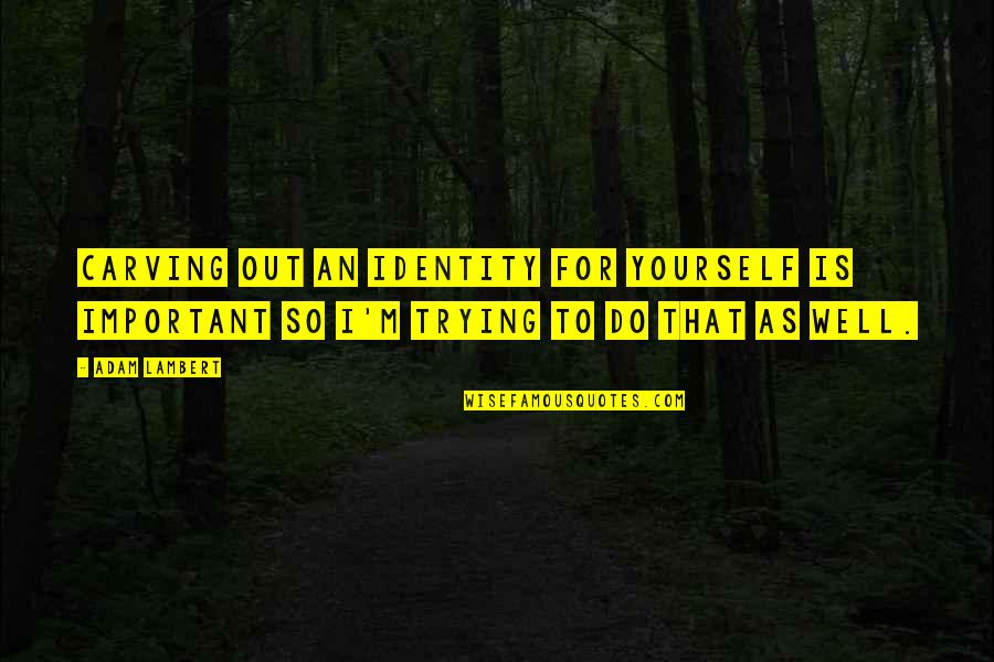 Lahtinen North Quotes By Adam Lambert: Carving out an identity for yourself is important