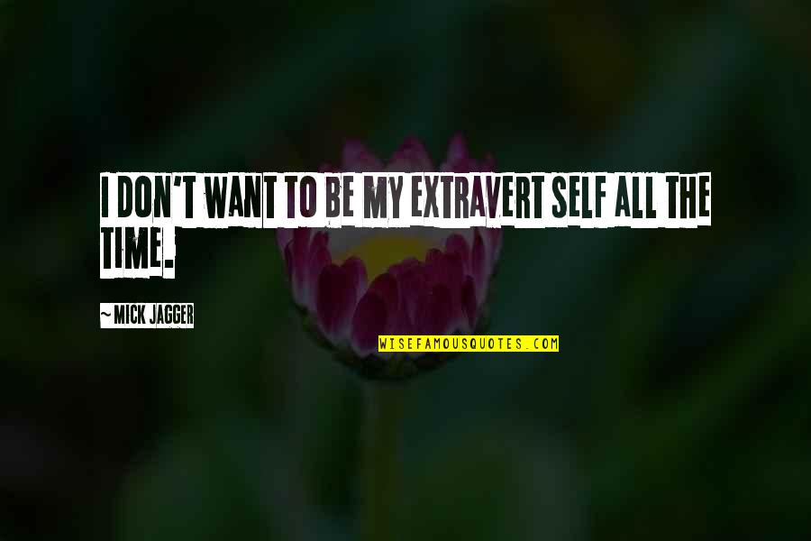 Lahtinen North Quotes By Mick Jagger: I don't want to be my extravert self Lahtinen North Quotes By Mick Jagger: I don't want to be my extravert self