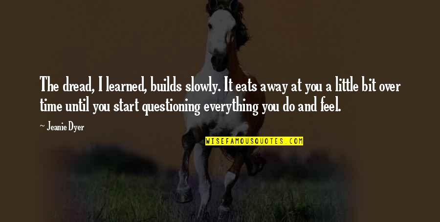 Lahya Quotes By Jeanie Dyer: The dread, I learned, builds slowly. It eats Lahya Quotes By Jeanie Dyer: The dread, I learned, builds slowly. It eats