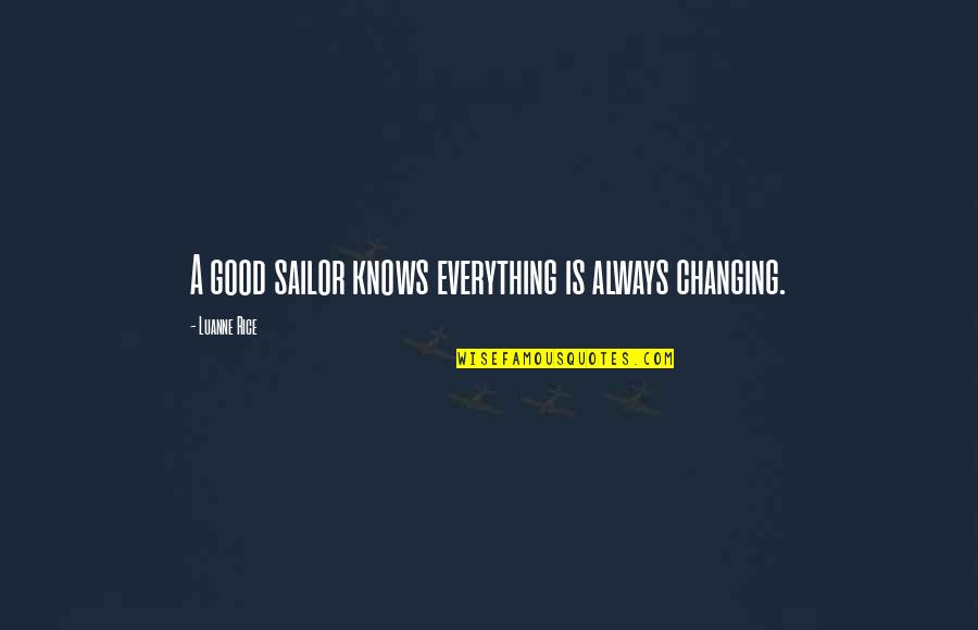 Lai Bhaari Quotes By Luanne Rice: A good sailor knows everything is always changing. Lai Bhaari Quotes By Luanne Rice: A good sailor knows everything is always changing.
