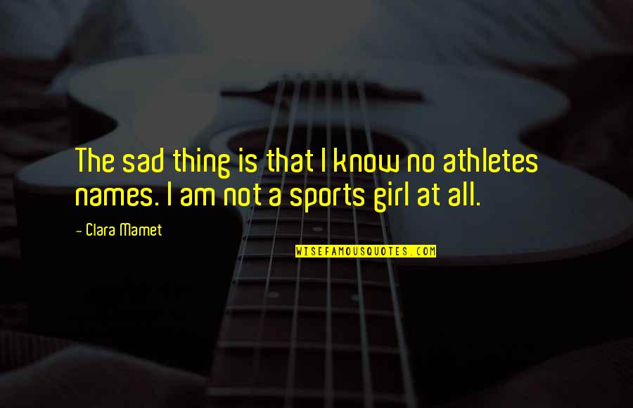 Lai Kas Quotes By Clara Mamet: The sad thing is that I know no
