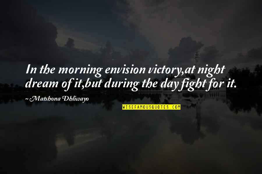 Lai Kas Quotes By Matshona Dhliwayo: In the morning envision victory,at night dream of Lai Kas Quotes By Matshona Dhliwayo: In the morning envision victory,at night dream of