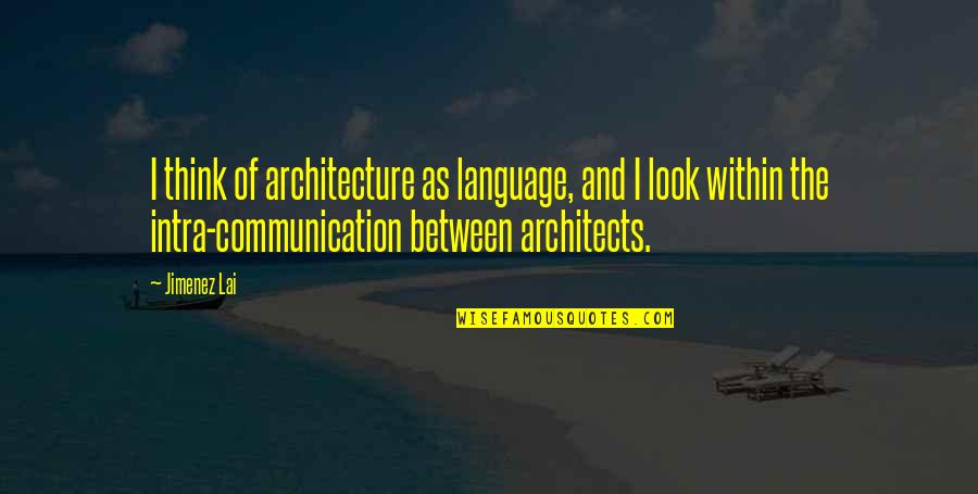 Lai Quotes By Jimenez Lai: I think of architecture as language, and I Lai Quotes By Jimenez Lai: I think of architecture as language, and I