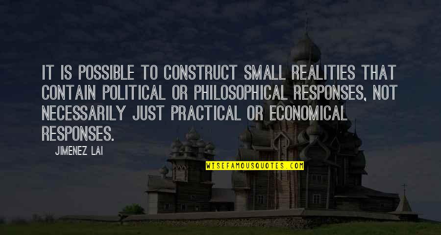 Lai Quotes By Jimenez Lai: It is possible to construct small realities that Lai Quotes By Jimenez Lai: It is possible to construct small realities that