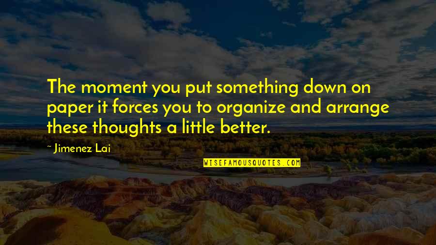 Lai Quotes By Jimenez Lai: The moment you put something down on paper Lai Quotes By Jimenez Lai: The moment you put something down on paper