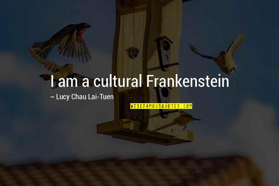 Lai Quotes By Lucy Chau Lai-Tuen: I am a cultural Frankenstein Lai Quotes By Lucy Chau Lai-Tuen: I am a cultural Frankenstein