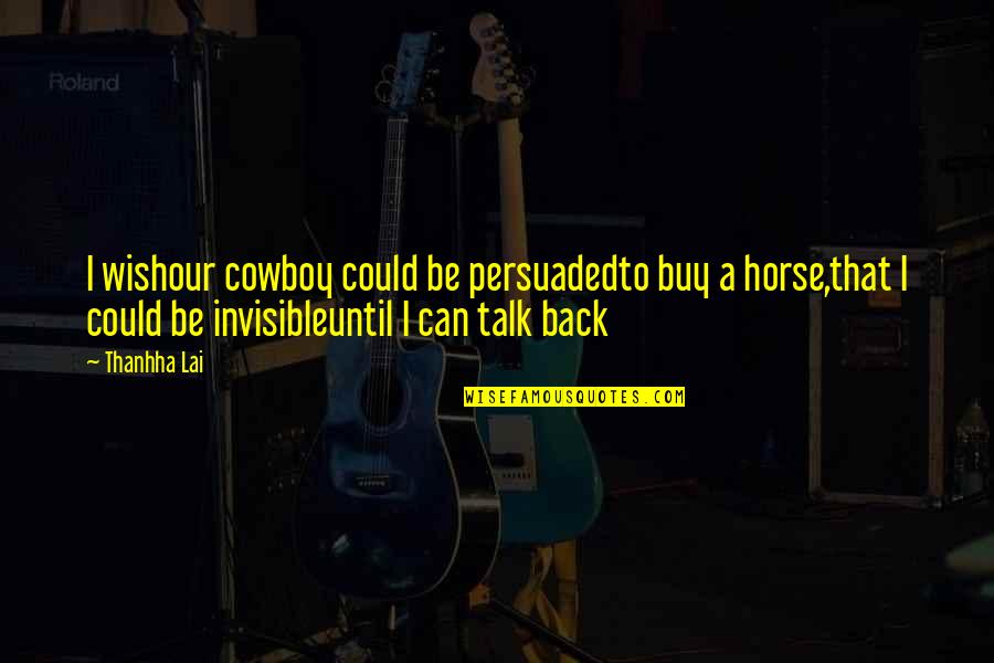 Lai Quotes By Thanhha Lai: I wishour cowboy could be persuadedto buy a Lai Quotes By Thanhha Lai: I wishour cowboy could be persuadedto buy a