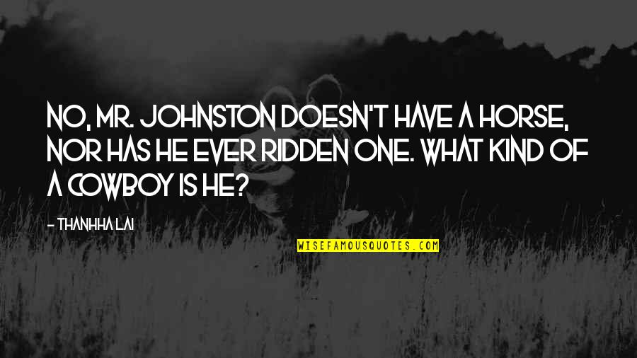 Lai Quotes By Thanhha Lai: No, Mr. Johnston doesn't have a horse, nor Lai Quotes By Thanhha Lai: No, Mr. Johnston doesn't have a horse, nor