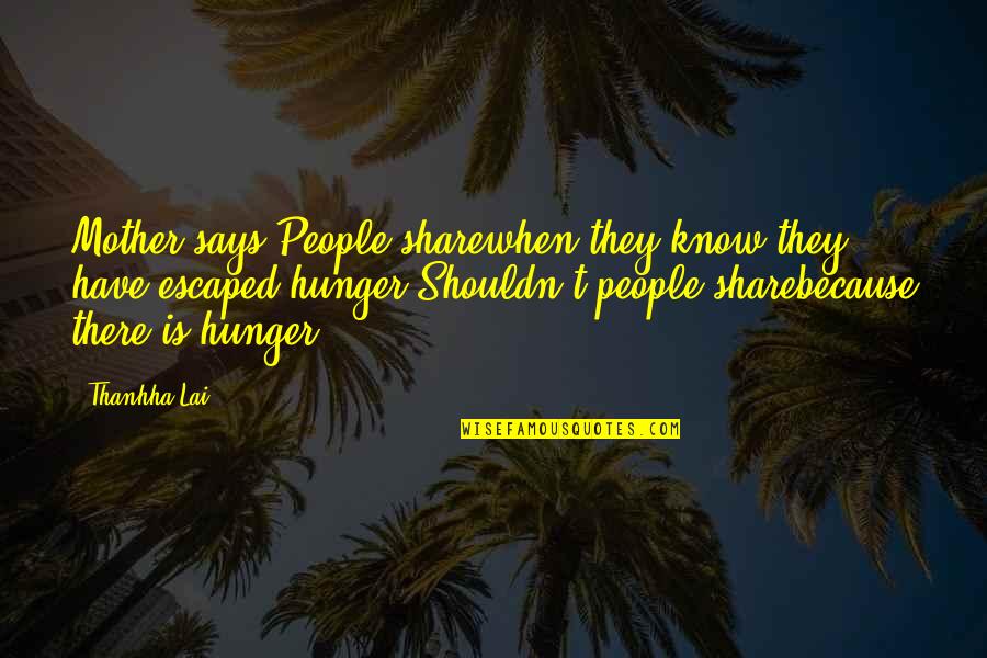 Lai Quotes By Thanhha Lai: Mother says,People sharewhen they know they have escaped Lai Quotes By Thanhha Lai: Mother says,People sharewhen they know they have escaped