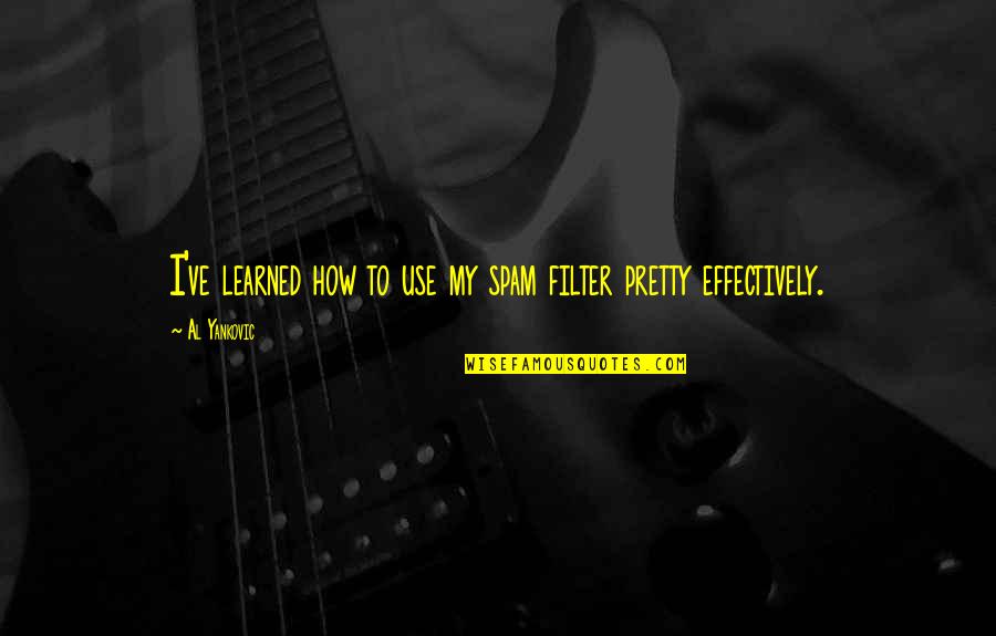 Laia Gerber Quotes By Al Yankovic: I've learned how to use my spam filter