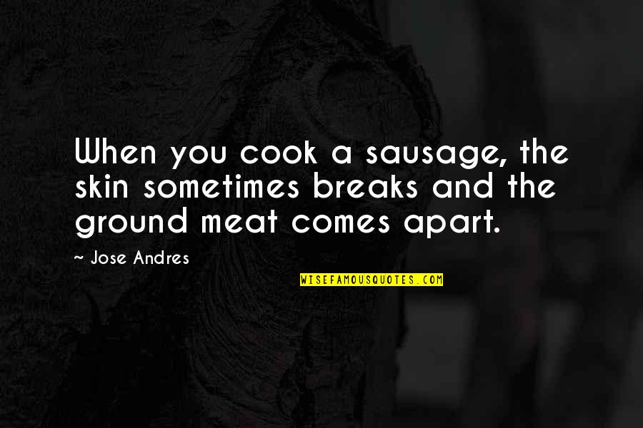 Laia Quotes By Jose Andres: When you cook a sausage, the skin sometimes