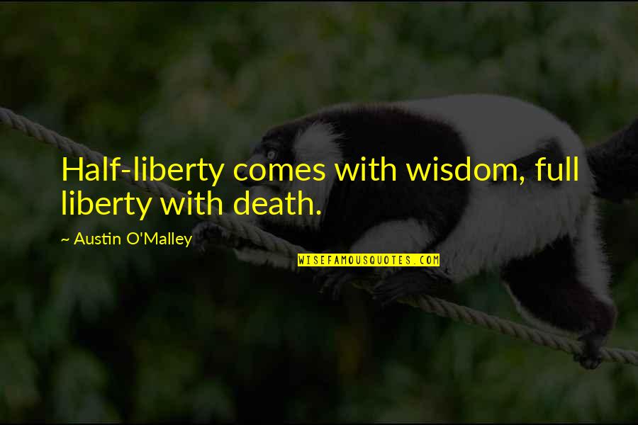 Laias Caldaria Quotes By Austin O'Malley: Half-liberty comes with wisdom, full liberty with death. Laias Caldaria Quotes By Austin O'Malley: Half-liberty comes with wisdom, full liberty with death.