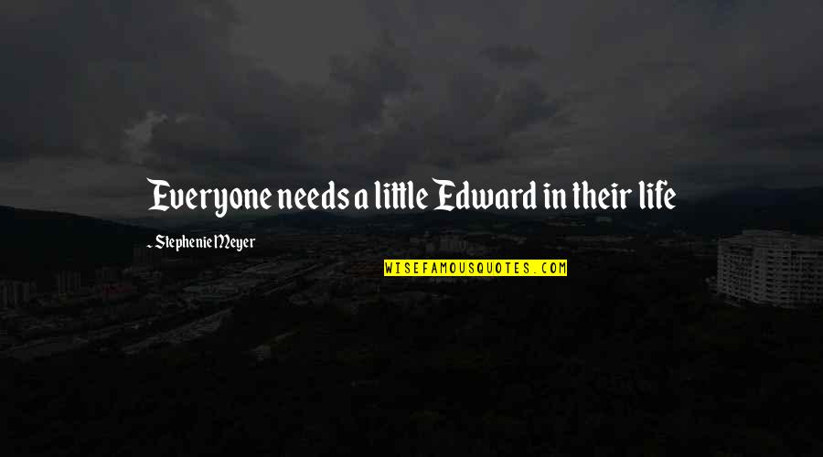 Laiatu Quotes By Stephenie Meyer: Everyone needs a little Edward in their life Laiatu Quotes By Stephenie Meyer: Everyone needs a little Edward in their life