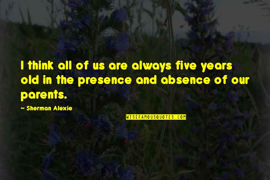 Laibstain Rare Quotes By Sherman Alexie: I think all of us are always five